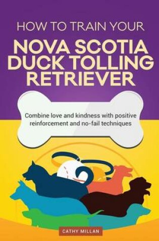 Cover of How to Train Your Nova Scotia Duck Tolling Retriever (Dog Training Collection)