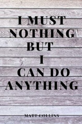 Cover of I must nothing but I can do anything