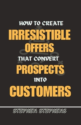 Cover of How to Create Irresistible Offers That Convert Prospects Into Customers