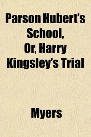 Cover of Parson Hubert's School, Or, Harry Kingsley's Trial