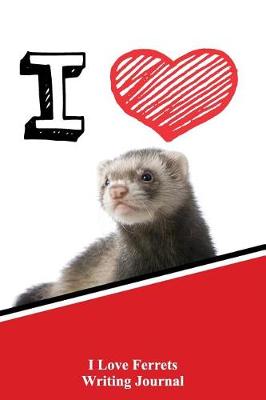 Book cover for I Love Ferrets Writing Journal