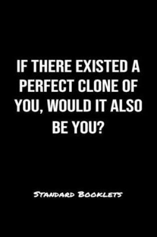 Cover of If There Existed A Perfect Clone Of You Would It Also Be You?