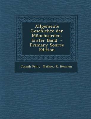 Book cover for Allgemeine Geschichte Der Monchsorden. Erster Band. - Primary Source Edition