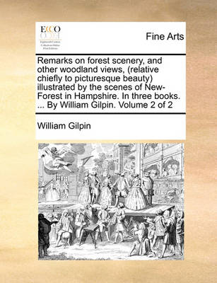 Book cover for Remarks on Forest Scenery, and Other Woodland Views, (Relative Chiefly to Picturesque Beauty) Illustrated by the Scenes of New-Forest in Hampshire. in Three Books. ... by William Gilpin. Volume 2 of 2