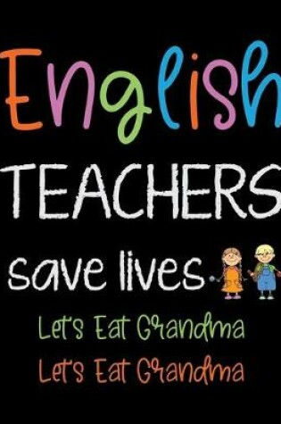 Cover of English Teachers save lives Let's Eat Grandma Let's eat Grandma