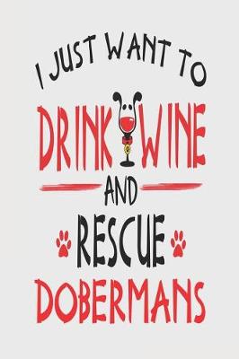 Book cover for I Just Want to Drink Wine and Rescue Dobermans