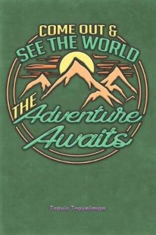 Cover of Come Out and See the World the Adventure Awaits