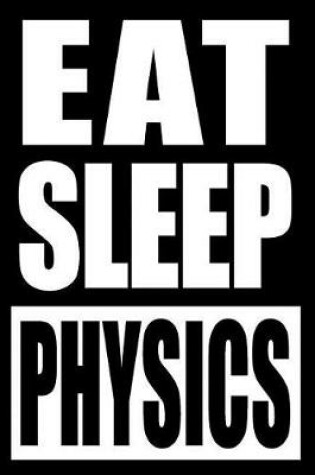 Cover of Eat Sleep Physics Notebook for a Physics Nerd, Medium Ruled Journal