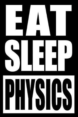 Book cover for Eat Sleep Physics Notebook for a Physics Nerd, Medium Ruled Journal