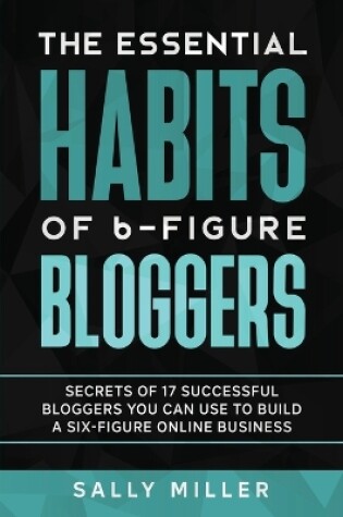 Cover of The Essential Habits Of 6-Figure Bloggers