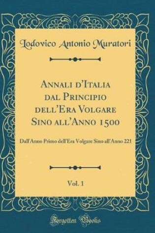 Cover of Annali d'Italia Dal Principio Dell'era Volgare Sino All'anno 1500, Vol. 1