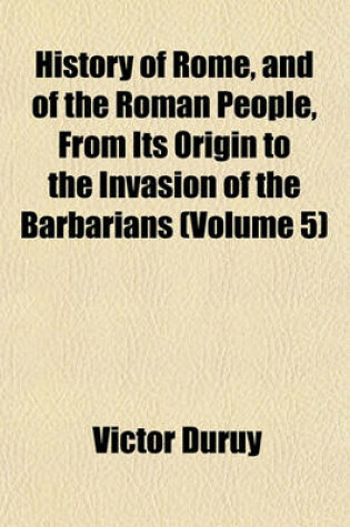 Cover of History of Rome, and of the Roman People, from Its Origin to the Invasion of the Barbarians (Volume 5)