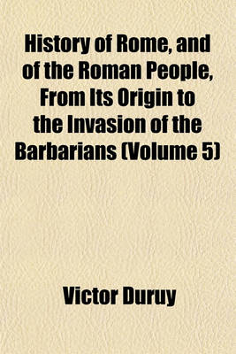 Book cover for History of Rome, and of the Roman People, from Its Origin to the Invasion of the Barbarians (Volume 5)