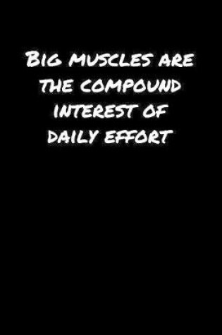 Cover of Big Muscles Are The Compound Interest Of Daily Effort