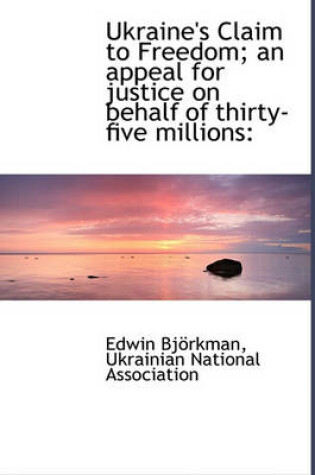 Cover of Ukraine's Claim to Freedom; An Appeal for Justice on Behalf of Thirty-Five Millions
