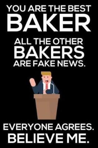 Cover of You Are The Best Baker All The Other Bakers Are Fake News. Everyone Agrees. Believe Me.