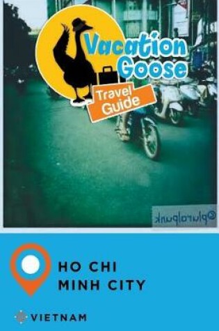 Cover of Vacation Goose Travel Guide Ho Chi Minh City Vietnam