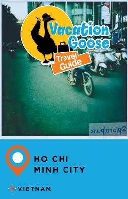 Book cover for Vacation Goose Travel Guide Ho Chi Minh City Vietnam