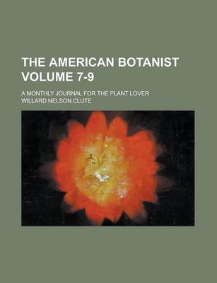 Book cover for The American Botanist; A Monthly Journal for the Plant Lover Volume 7-9