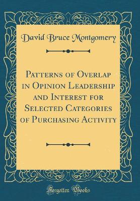 Book cover for Patterns of Overlap in Opinion Leadership and Interest for Selected Categories of Purchasing Activity (Classic Reprint)