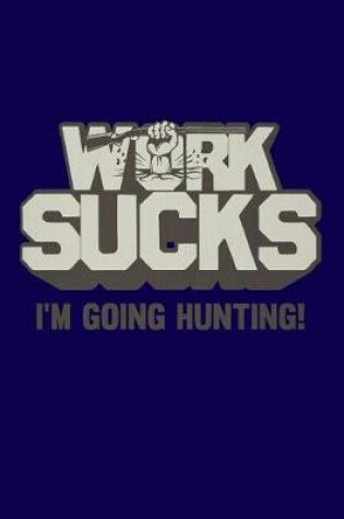 Cover of Work Sucks I'm Going Hunting