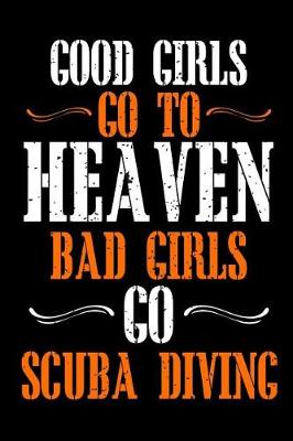 Book cover for Good Girls Go To Heaven Bad Girls Go Scuba Diving