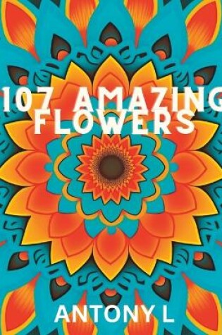 Cover of 107 Amazing Flowers