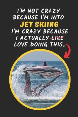 Book cover for I'm Not Crazy Because I'm Into Jet Skiing I'm Crazy Because I Actually Love Doing This