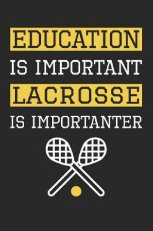 Cover of Lacrosse Notebook - Education is Important Lacrosse Is Importanter - Lacrosse Training Journal - Gift for Lacrosse Player
