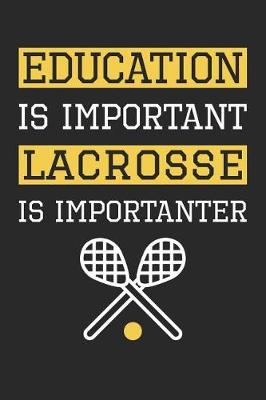Book cover for Lacrosse Notebook - Education is Important Lacrosse Is Importanter - Lacrosse Training Journal - Gift for Lacrosse Player
