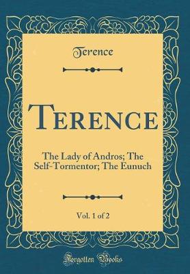 Book cover for Terence, Vol. 1 of 2: The Lady of Andros; The Self-Tormentor; The Eunuch (Classic Reprint)