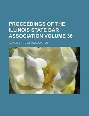 Book cover for Proceedings of the Illinois State Bar Association Volume 36