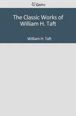 Cover of The Classic Works of William H. Taft