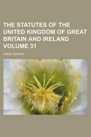 Cover of The Statutes of the United Kingdom of Great Britain and Ireland Volume 31