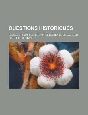 Book cover for Questions Historiques; Revues Et Completees D'Apres Les Notes de L'Auteur