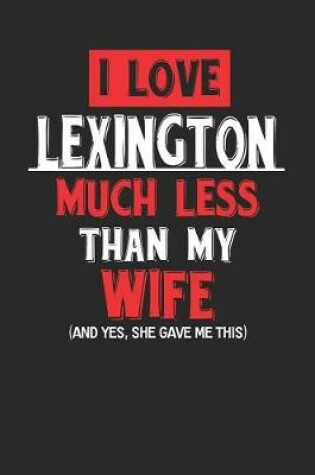 Cover of I Love Lexington Much Less Than My Wife (and Yes, She Gave Me This)