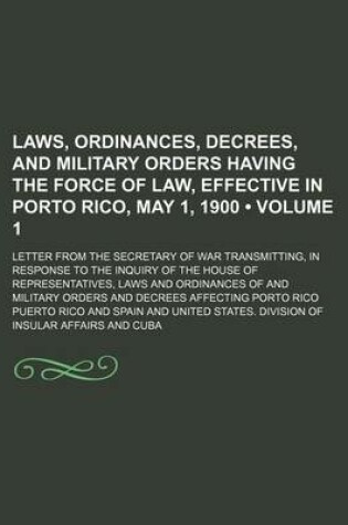 Cover of Laws, Ordinances, Decrees, and Military Orders Having the Force of Law, Effective in Porto Rico, May 1, 1900 (Volume 1); Letter from the Secretary of War Transmitting, in Response to the Inquiry of the House of Representatives, Laws and Ordinances of and