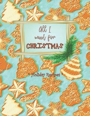 Cover of ALL I WANT FOR CHRISTMAS - Holiday Recipes