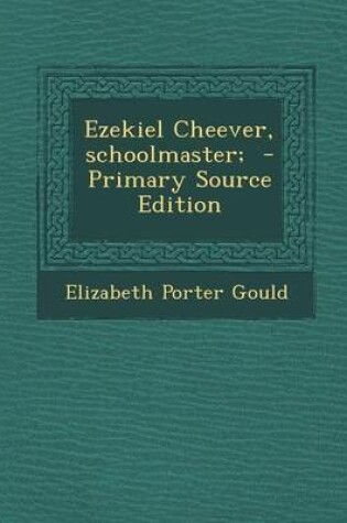 Cover of Ezekiel Cheever, Schoolmaster; - Primary Source Edition