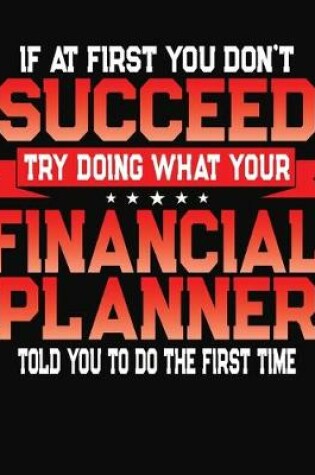 Cover of If At First You Don't Succeed Try Doing What Your Financial Planner Told You To Do The First Time