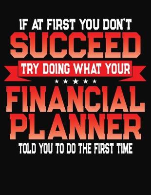 Book cover for If At First You Don't Succeed Try Doing What Your Financial Planner Told You To Do The First Time