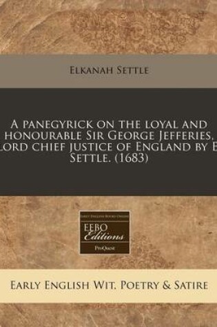 Cover of A Panegyrick on the Loyal and Honourable Sir George Jefferies, Lord Chief Justice of England by E. Settle. (1683)