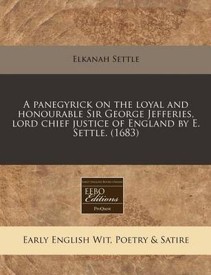 Book cover for A Panegyrick on the Loyal and Honourable Sir George Jefferies, Lord Chief Justice of England by E. Settle. (1683)
