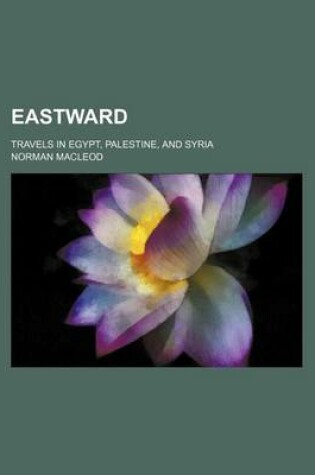 Cover of Eastward; Travels in Egypt, Palestine, and Syria