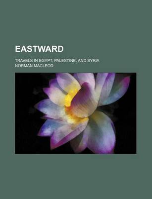 Book cover for Eastward; Travels in Egypt, Palestine, and Syria