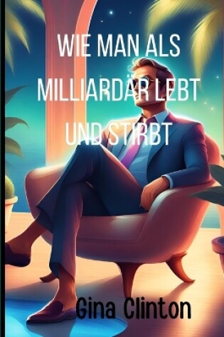 Cover of Wie man als Milliardär lebt und stirbt