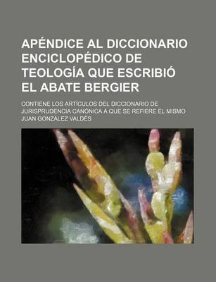 Book cover for Apendice Al Diccionario Enciclopedico de Teologia Que Escribio El Abate Bergier