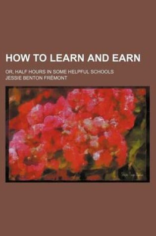 Cover of How to Learn and Earn; Or, Half Hours in Some Helpful Schools