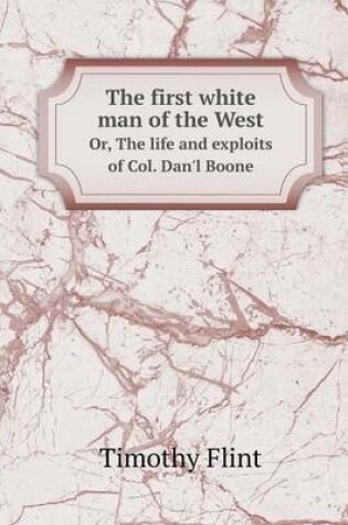 Cover of The first white man of the West Or, The life and exploits of Col. Dan'l Boone