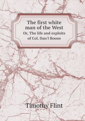 Book cover for The first white man of the West Or, The life and exploits of Col. Dan'l Boone